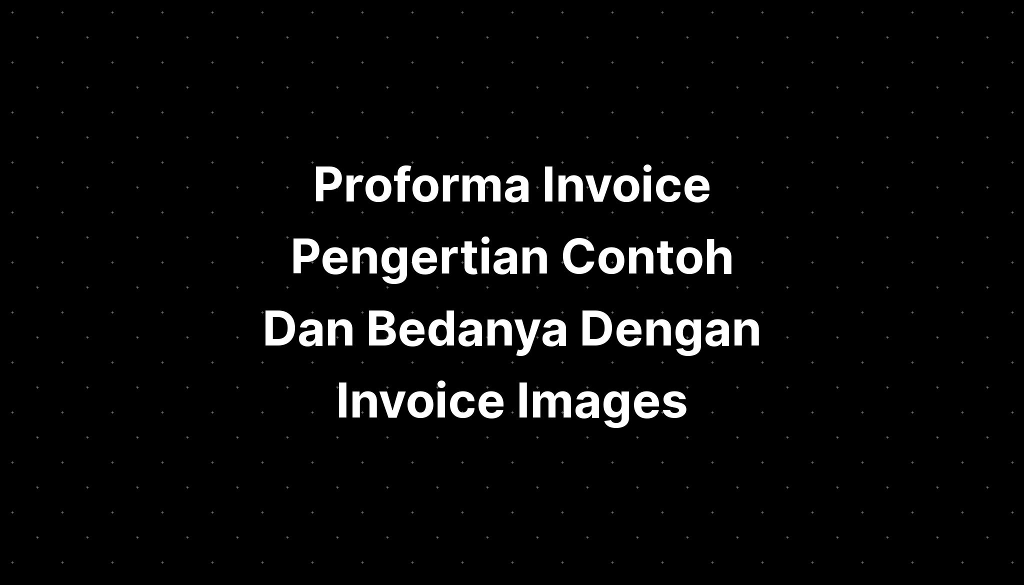 Proforma Invoice Pengertian Contoh Dan Bedanya Dengan Invoice Images